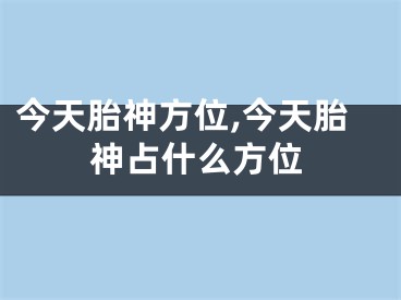 今天胎神方位,今天胎神占什么方位