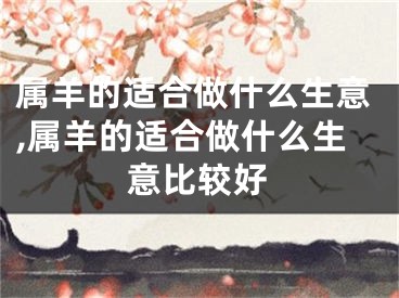 属羊的适合做什么生意,属羊的适合做什么生意比较好