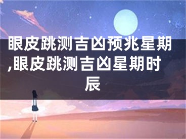 眼皮跳测吉凶预兆星期,眼皮跳测吉凶星期时辰