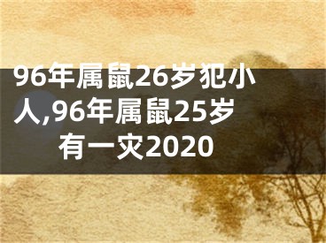 96年属鼠26岁犯小人,96年属鼠25岁有一灾2020