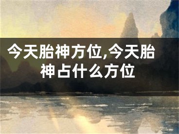 今天胎神方位,今天胎神占什么方位