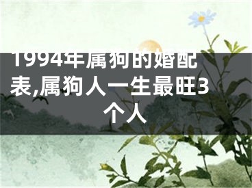 1994年属狗的婚配表,属狗人一生最旺3个人