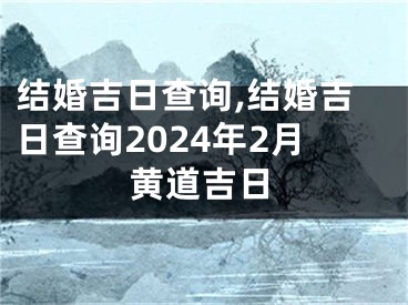 结婚吉日查询,结婚吉日查询2024年2月黄道吉日