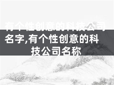 有个性创意的科技公司名字,有个性创意的科技公司名称