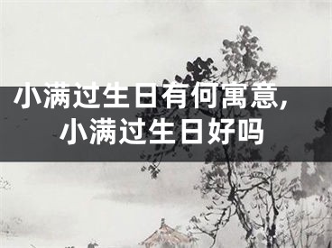 小满过生日有何寓意,小满过生日好吗