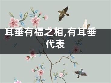 耳垂有福之相,有耳垂代表