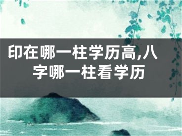 印在哪一柱学历高,八字哪一柱看学历