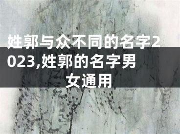 姓郭与众不同的名字2023,姓郭的名字男女通用