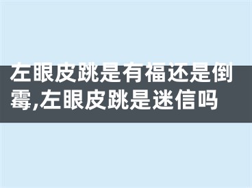 左眼皮跳是有福还是倒霉,左眼皮跳是迷信吗