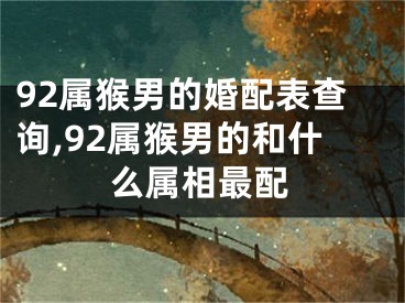 92属猴男的婚配表查询,92属猴男的和什么属相最配