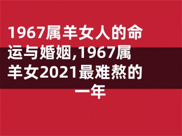 1967属羊女人的命运与婚姻,1967属羊女2021最难熬的一年