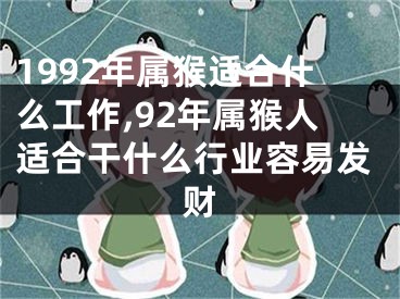 1992年属猴适合什么工作,92年属猴人适合干什么行业容易发财