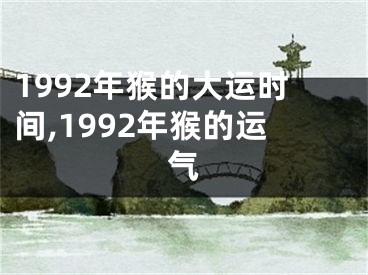 1992年猴的大运时间,1992年猴的运气