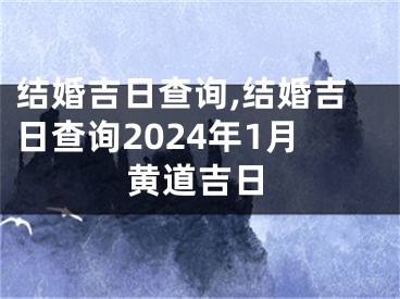 结婚吉日查询,结婚吉日查询2024年1月黄道吉日