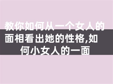 教你如何从一个女人的面相看出她的性格,如何小女人的一面