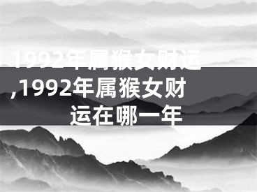 1992年属猴女财运,1992年属猴女财运在哪一年