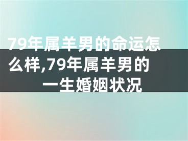 79年属羊男的命运怎么样,79年属羊男的一生婚姻状况