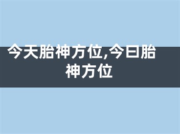 今天胎神方位,今曰胎神方位