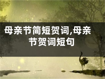 母亲节简短贺词,母亲节贺词短句