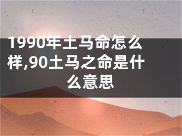 1990年土马命怎么样,90土马之命是什么意思