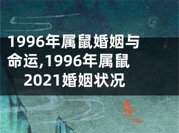 1996年属鼠婚姻与命运,1996年属鼠2021婚姻状况