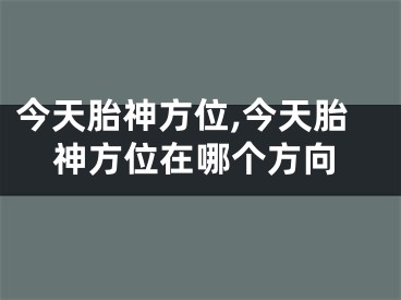 今天胎神方位,今天胎神方位在哪个方向