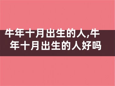 牛年十月出生的人,牛年十月出生的人好吗