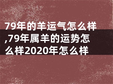 79年的羊运气怎么样,79年属羊的运势怎么样2020年怎么样