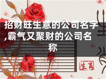 招财旺生意的公司名字,霸气又聚财的公司名称