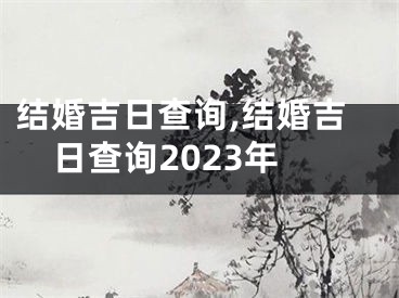 结婚吉日查询,结婚吉日查询2023年