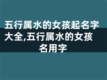 五行属水的女孩起名字大全,五行属水的女孩名用字