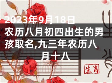 2023年9月18日农历八月初四出生的男孩取名,九三年农历八月十八