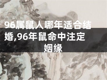 96属鼠人哪年适合结婚,96年鼠命中注定姻缘