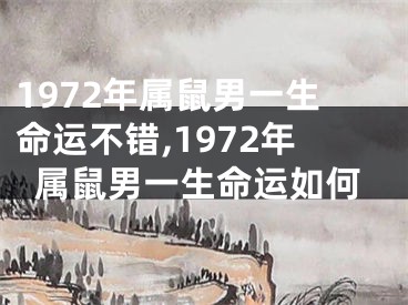 1972年属鼠男一生命运不错,1972年属鼠男一生命运如何