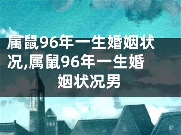 属鼠96年一生婚姻状况,属鼠96年一生婚姻状况男