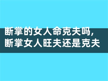 断掌的女人命克夫吗,断掌女人旺夫还是克夫