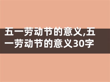 五一劳动节的意义,五一劳动节的意义30字