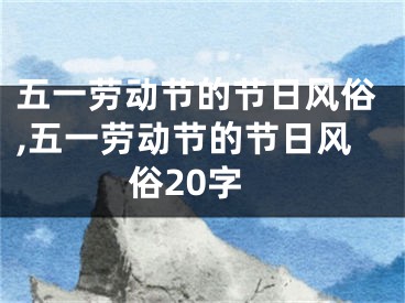 五一劳动节的节日风俗,五一劳动节的节日风俗20字