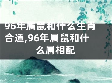 96年属鼠和什么生肖合适,96年属鼠和什么属相配