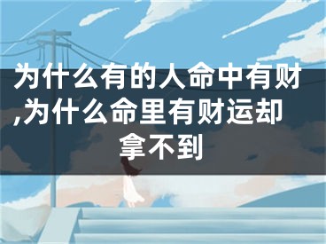 为什么有的人命中有财,为什么命里有财运却拿不到