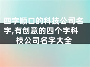 四字顺口的科技公司名字,有创意的四个字科技公司名字大全