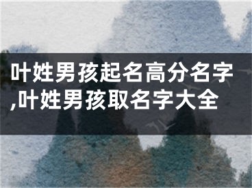 叶姓男孩起名高分名字,叶姓男孩取名字大全