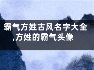 霸气方姓古风名字大全,方姓的霸气头像