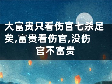 大富贵只看伤官七杀足矣,富贵看伤官,没伤官不富贵