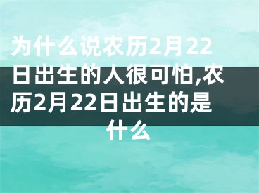 为什么说农历2月22日出生的人很可怕,农历2月22日出生的是什么