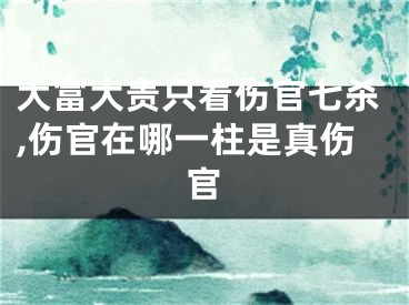 大富大贵只看伤官七杀,伤官在哪一柱是真伤官