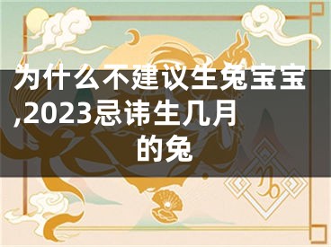 为什么不建议生兔宝宝,2023忌讳生几月的兔