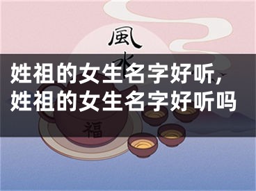 姓祖的女生名字好听,姓祖的女生名字好听吗