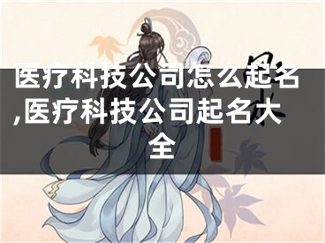 医疗科技公司怎么起名,医疗科技公司起名大全