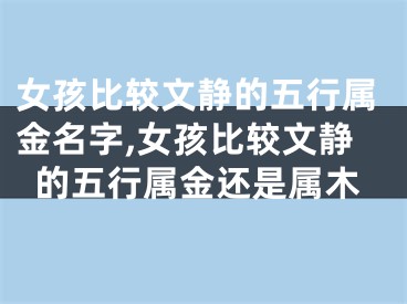 女孩比较文静的五行属金名字,女孩比较文静的五行属金还是属木